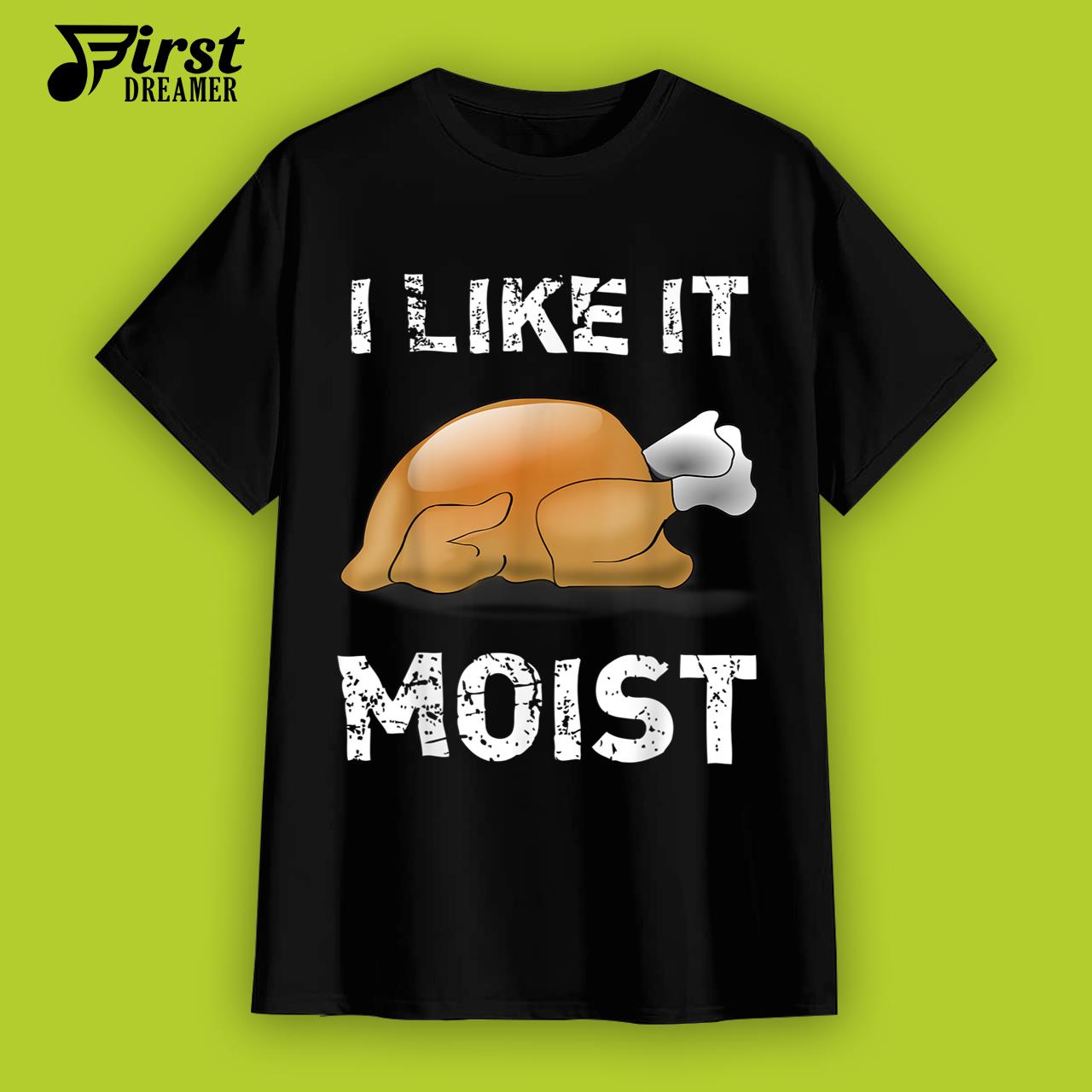 Funny Thanksgiving Shirt I Like It Moist Funny Turkey