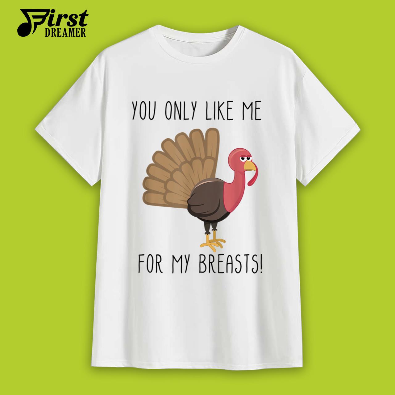 Funny Thanksgiving Shirts You Only Like Me for My Breasts