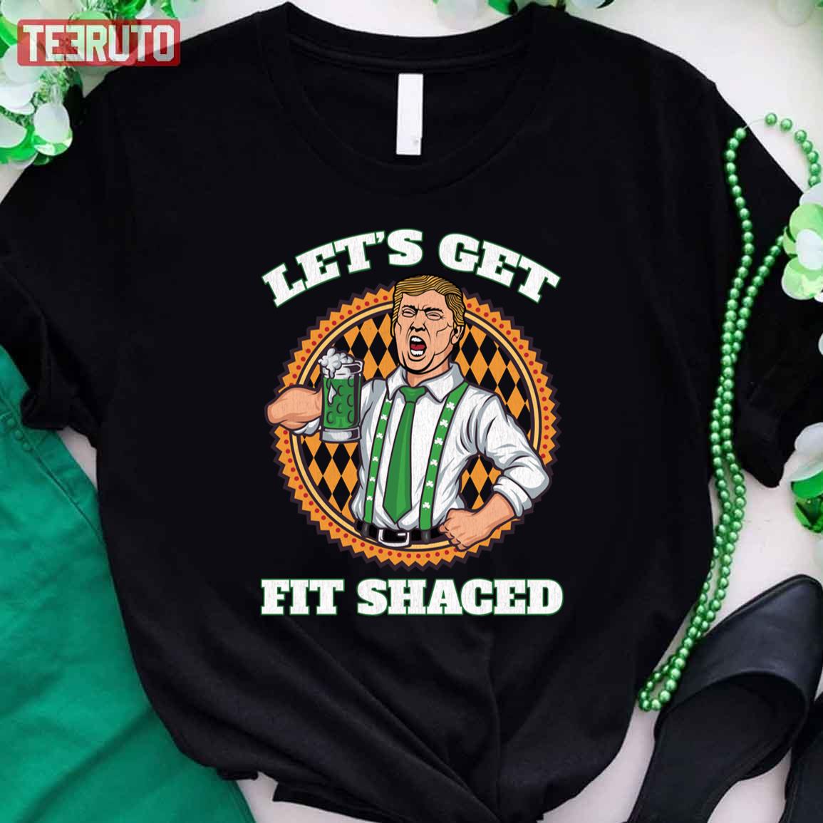 Funy Trump Lets Get Fit Shaced St Patricks Day Unisex T-Shirt