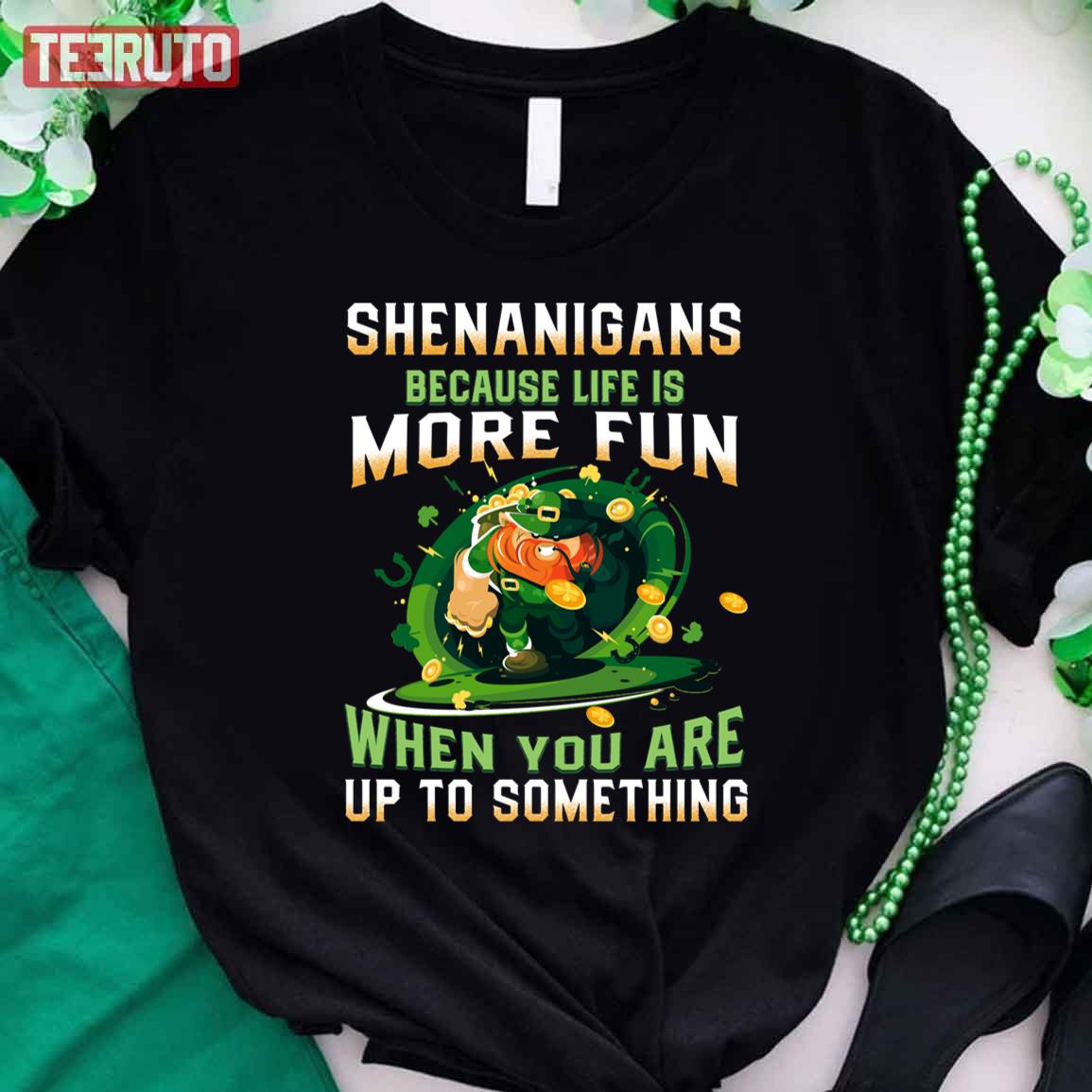 Irish St. Patrick's Day Shenanigans Because Life Is More Fun Leprechaun Unisex T-Shirt Irish St. Patrick's Day Shenanigans Because Life Is More Fun Leprechaun Unisex T-Shirt
